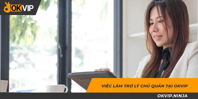 Việc làm trợ lý OKVIP - Công việc trong mơ