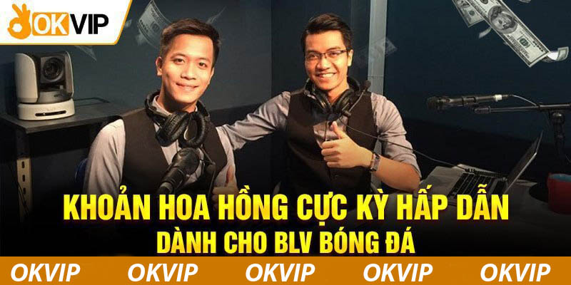 BLV bóng đá tại OKIP có mức thu nhập cực khủng