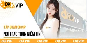 Tiền lực Okvip cực kỳ lớn về mọi mặt