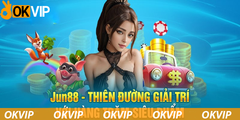 Jun88 đơn vị hợp tác hàng đầu trong liên minh OKVIP